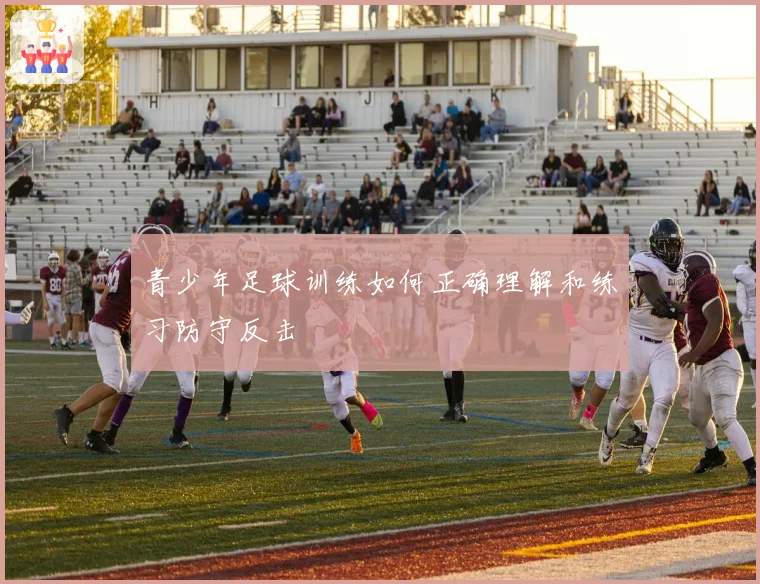 青少年足球训练如何正确理解和练习防守反击