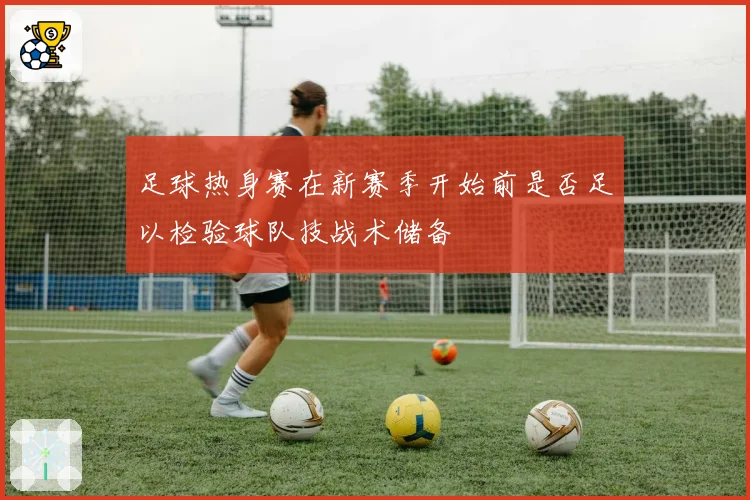 足球热身赛在新赛季开始前是否足以检验球队技战术储备
